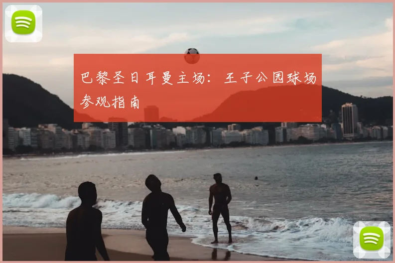 巴黎圣日耳曼主场:王子公园球场参观指南