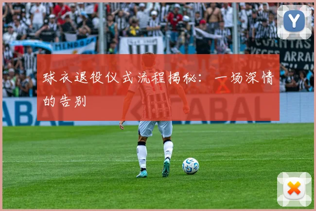球衣退役仪式流程揭秘：一场深情的告别